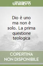 Dio è uno ma non è solo. La prima questione teologica Soddisfatti O Rimborsati