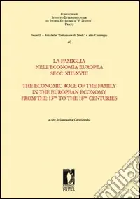 La famiglia nell‘economia europea secoli XIII-XVIII-The economic role of the family in the european economy from the 13th to the 18th centuries. Ediz. bilingue Prezzo Basso