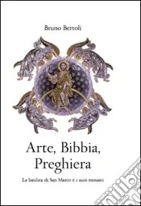 Subito Disponibile Arte, Bibbia, preghiera. La basilica di San Marco e i suoi mosaici