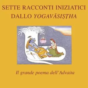 Prezzo Ridotto Sette racconti iniziatici dallo Yogavâsistha. Il grande poema dell‘Advaita