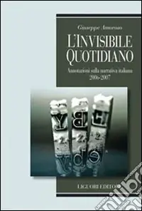 L‘invisibile quotidiano. Annotazioni sulla narrativa italiana 2006-2007 Miglior Prezzo