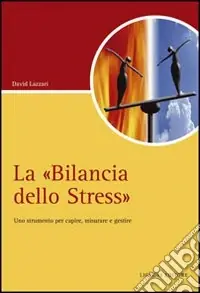 La «Bilancia dello stress». Uno strumento per capire, misurare e gestire Ultime Pezzi