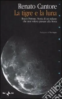 La Tigre e la luna. Rocco Petrone. Storia di un italiano che non voleva passare alla storia Must-Have