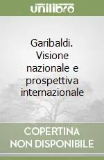 Garibaldi. Visione nazionale e prospettiva internazionale Must-Have