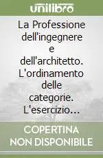 Economico La Professione dell‘ingegnere e dell‘architetto. L‘ordinamento delle categorie. L‘esercizio della professione. I diritti e i doveri del professionista