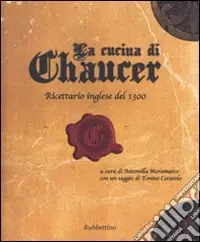 Vendita Finale La cucina di Chaucer. Ricettario inglese del 1300. Ediz. italiana e inglese