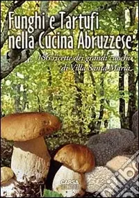 Offerta Limitata Funghi e tartufi nella cucina abruzzese. 156 ricette dei grandi cuochi di Villa Santa Maria