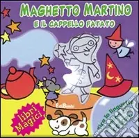 Maghetto Martino e il cappello fatato. Ediz. illustrata Scelto Dai Clienti