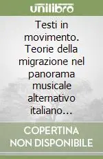 A Buon Prezzo Testi in movimento. Teorie della migrazione nel panorama musicale alternativo italiano contemporaneo