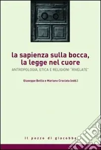 A Buon Prezzo La Sapienza sulla bocca, la legge nel cuore. Antropologia, etica e religioni rivelate