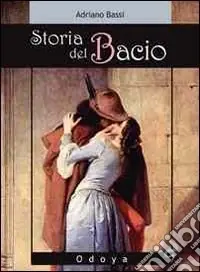 Prezzo Di Fabbrica Storia del bacio. Viaggio all‘interno di un sentimento e di un gesto