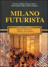 Acquista Ora Milano futurista. Quando l‘imperativo è rompere con il passato