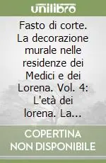Fasto di corte. La decorazione murale nelle residenze dei Medici e dei Lorena. Vol. 4 L‘età dei lorena. La reggenza e Pietro Leopoldo A Buon Prezzo