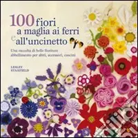 100 fiori a maglia, ai ferri e uncinetto. Ediz. illustrata Sconto