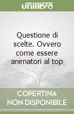 Questione di scelte. Ovvero come essere animatori al top Ultime Pezzi