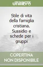 Stile di vita della famiglia cristiana. Sussidio e schede per i gruppi Spedito Oggi