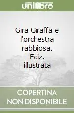 Consegna Rapida Gira Giraffa e l‘orchestra rabbiosa. Ediz. illustrata