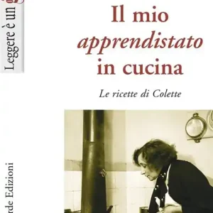 Il Mio apprendistato in cucina. Le ricette di Colette Nuova Collezione