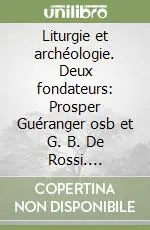 Compra Adesso Liturgie et archéologie. Deux fondateurs Prosper Guéranger osb et G. B. De Rossi. Documents inédits