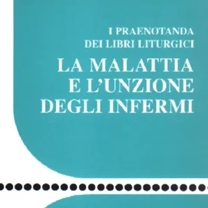 Ordina Subito La Malattia e l‘unzione degli infermi. I praenotanda dei libri liturgici