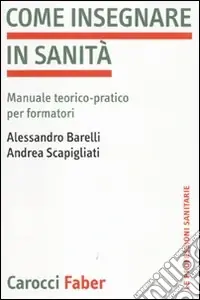 Come insegnare in sanità. Manuale teorico-pratico per formatori Subito Disponibile