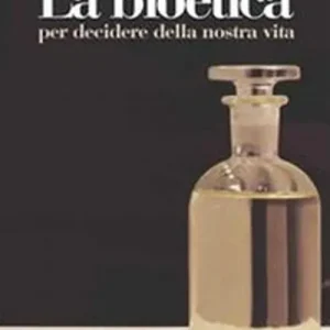 La bioetica. Per decidere della nostra vita Esclusivo