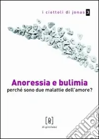 Anoressia e bulimia. Perchè sono due malattie dell‘amore? Prezzo Conveniente