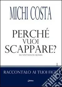 Vendita Finale Perché vuoi scappare? Da vent‘anni in Olanda