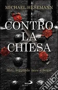 Contro la Chiesa. Miti, leggende nere e bugie Popolare