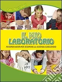 Bestseller Il mio laboratorio. 70 esperimenti per scoprire la scienza giocando. Ediz. illustrata