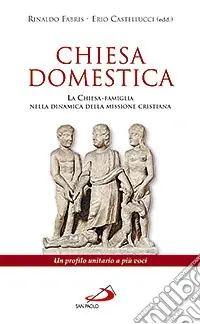 Offerta Chiesa domestica. La Chiesa-famiglia nella dinamica della missione cristiana. Un profilo unitario a più voci