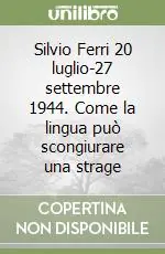Silvio Ferri 20 luglio-27 settembre 1944. Come la lingua può scongiurare una strage Bestseller