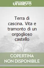 Terra di cascina. Vita e tramonto di un orgoglioso castello Ordina Subito