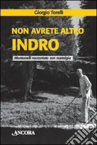 Non avrete altro Indro. Montanelli raccontato con nostalgia Reso Gratuito
