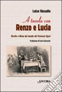 Prezzo Scontato A tavola con Renzo e Lucia. Ricette e menu dal mondo dei Promessi sposi