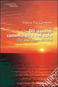 Gli Assenti camminano nel sole (per non dimenticare) Prezzo Ridotto