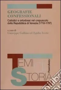 Prezzo Ridotto Geografie confessionali. Cattolici e ortodossi nel crepuscolo della Repubblica di Venezia (1718-1797)