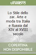 Lo Stile dello zar. Arte e moda tra Italia e Russia dal XIV al XVIII secolo Ultima Occasione