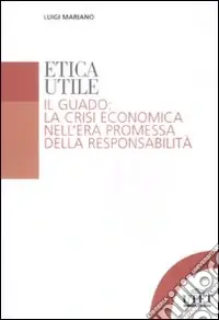 Esclusivo Etica utile. Il guado la crisi economica nell‘era promessa della responsabilità