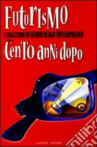 Bestseller Futurismo e suggestioni di fashion design contemporaneo. Cento anni dopo. Catalogo della mostra (Latina,30 maggio-30 luglio 2009). Ediz. illustrata