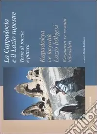 Reso Gratuito La Cappadocia e il Lazio rupestre. Terre di roccia e pittura-Kapadokya ve kayalik Lazio bölgesi. Kayalarin ve resmin topraklari. Catalogo della mostra. Ediz. illustrata