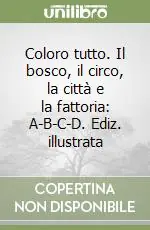 Occasione Imperdibile Coloro tutto. Il bosco, il circo, la città e la fattoria A-B-C-D. Ediz. illustrata