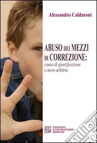 Abuso dei mezzi di correzione. Causa di giustificazione o mero arbitrio Esclusivo