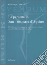 La persona in san Tommaso D‘Aquino. Gli inediti apporti tommasiani per una fondazione cristologica e metafisica della relazione in antropologia Compra Online