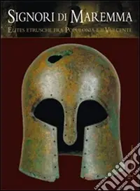 Signori di Maremma. Elites etrusche fra Populonia e il Vulcente. Ediz. illustrata Offerta Lampo