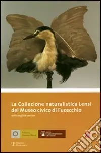 Consegna Rapida La collezione naturalistica Lensi del Museo Civico di Fucecchio. Ediz. italiana e inglese