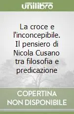 Pagamento Sicuro La croce e l‘inconcepibile. Il pensiero di Nicola Cusano tra filosofia e predicazione