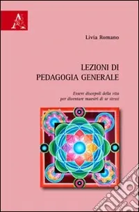 Sconto Lezioni di pedagogia generale. Essere discepoli della vita per diventare maestri di se stessi