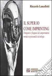 Miglior Prezzo Il super io come imprinting. Ontogenesi e filogenesi del comportamento morale tra psicoanalisi e etologia