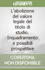 L‘abolizione del valore legale del titolo di studio. Inquadramento e possibili prospettive Affare